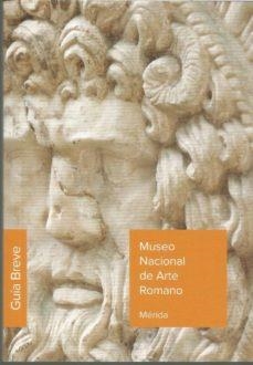 MUSEO NACIONAL DE ARTE ROMANO DE MÉRIDA. GUÍA BREVE 2019 | 9788481817126