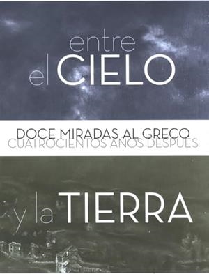 ENTRE EL CIELO Y LA TIERRA. DOCE MIRADAS AL GRECO CUATROCIENTOS AÑOS DESPUÉS | 9788481815733