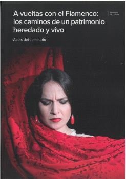A VUELTAS CON EL FLAMENCO : LOS CAMINOS DE UN PATRIMONIO HEREDADO Y VIVO | 9788481818871