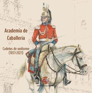 ACADEMIA DE CABALLERÍA. CADETES DE UNIFORME (1851-2021) | 9788490917763 | ACADEMIA CABALLERÍA
