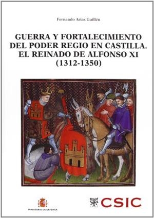 GUERRA Y FORTALECIMIENTO DEL PODER REGIO EN CASTILLA EL REINADO DE ALFONSO XI (1312-1350) | 9788497817462 | ARIAS GUILLÉN, FERNANDO