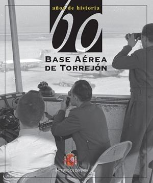 60 AÑOS DE HISTORIA DE LA BASE AÉREA DE TORREJÓN | 9788490912614 | DE DIEGO PAREJA, LUIS MIGUEL