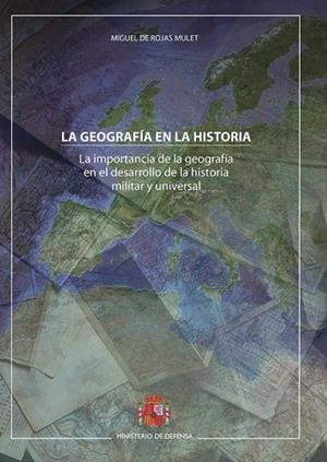 GEOGRAFÍA EN LA HISTORIA, LA. LA IMPORTANCIA DE LA GEOGRAFÍA EN EL DESARROLLO DE LA HISTORIA MILITAR | 9788490914717 | DE ROJAS MULET, MIGUEL