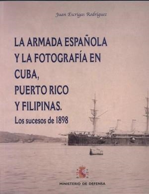 ARMADA ESPAÑOLA Y LA FOTOGRAFÍA EN CUBA, PUERTO RICO Y FILIPINAS, LA | 9788497816663 | ESCRIGAS RODRÍGUEZ, JUAN