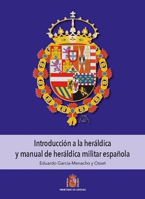 INTRODUCCIÓN A LA HERÁLDICA Y MANUAL DE HERÁLDICA MILITAR ESPAÑOLA | 9788490918425 | GARCÍA-MENACHO Y OSSET, EDUARDO