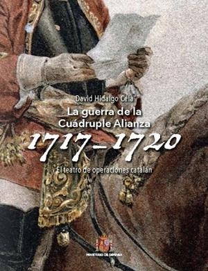 GUERRA DE LA CUÁDRUPLE ALIANZA (1717-1720), LA. EL TEATRO DE OPERACIONES CATALÁN | 9788490916179 | HIDALGO CELA, DAVID
