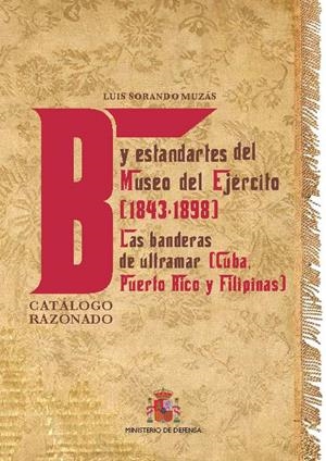 BANDERAS Y ESTANDARTES DEL MUSEO DEL EJÉRCITO 1843-1898. LAS BANDERAS DE ULTRAMAR (CUBA, PUERTO RICO | 9788490915110 | SORANDO MUZAS, LUIS