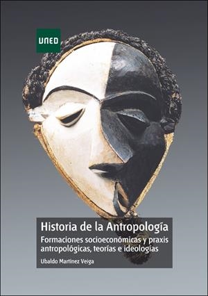 HISTORIA DE LA ANTROPOLOGÍA. FORMACIONES SOCIOECONÓMICAS Y PRAXIS ANTROPOLÓGICAS, TEORÍAS E IDEOLOGÍAS | 9788436260861 | MARTINEZ VEIGA, UBALDO