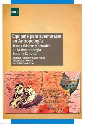 EQUIPAJE PARA AVENTURARSE EN ANTROPOLOGÍA. TEMAS CLÁSICOS Y ACTUALES DE ANTROPOLOGÍA SOCIAL Y CULTURAL | 9788436264272 | VELASCO MAÍLLO, HONORIO M./LÓPEZ GARCÍA, JULIÁN/GARCÍA ALONSO, MARÍA