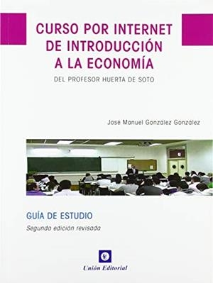 CURSO POR INTERNET DE INTRODUCCIÓN A LA ECONOMÍA DEL PROF. HUERTA DE SOTO (2.ª EDICIÓN) | 9788472096714 | GONZÁLEZ, JOSÉ MANUEL