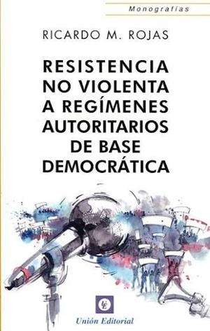 RESISTENCIA NO VIOLENTA A REGÍMENES AUTORITARIOS DE BASE DEMOCRÁTICA | 9788472096660 | ROJAS, RICARDO M.