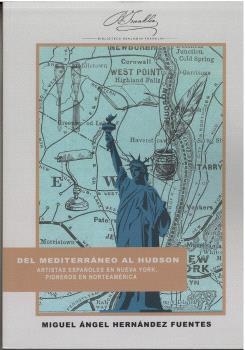DEL MEDITERRÁNEO AL HUDSON. ARTISTAS ESPAÑOLES EN NUEVA YORK, PIONEROS EN NORTEAMÉRICA | 9788419745163 | HERNÁNDEZ FUENTES, MIGUEL ÁNGEL
