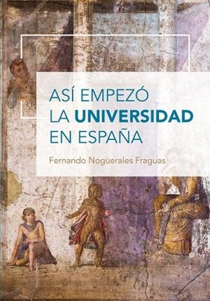ASÍ EMPEZÓ LA UNIVERSIDAD EN ESPAÑA | 9788419745385 | NOGUERALES FRAGUAS, FERNANDO