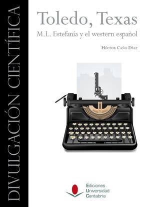 TOLEDO, TEXAS. M. L. ESTEFANÍA Y EL WESTERN ESPAÑOL | 9788419024503 | CAÑO DÍAZ, HÉCTOR