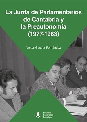 JUNTA DE PARLAMENTARIOS DE CANTABRIA Y LA PREAUTONOMÍA (1977-1983), LA | 9788419897244 | GAUTIER FERNÁNDEZ, VÍCTOR