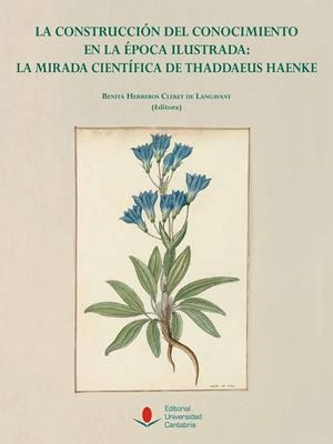 CONSTRUCCIÓN DEL CONOCIMIENTO EN LA ÉPOCA ILUSTRADA, LA : LA MIRADA CIENTÍFICA DE THADDAEUS HAENKE | 9788419024961 | HERREROS CLERET DE LANGAVANT, BENITA