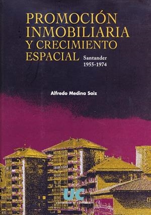 PROMOCIÓN INMOBILIARIA Y CRECIMIENTO ESPACIAL : SANTANDER, 1955-1974 | 9788481023787 | MEDINA SÁIZ, ALFREDO