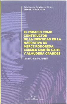 ESPACIO COMO CONSTRUCTOR DE LA IDENTIDAD EN LA NARRATIVA DE MERCÈ RODOREDA, CARMEN MARTÍN GAITE Y ALMUDENA GRANDES, EL | 9788499278087 | CALERO JURADO, ROSA M.