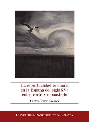 ESPIRITUALIDAD CRISTIANA EN LA ESPAÑA DEL SIGLO XV, LA : ENTRE CORTE Y MONASTERIO | 9788417601157 | CONDE SOLARE, CARLOS