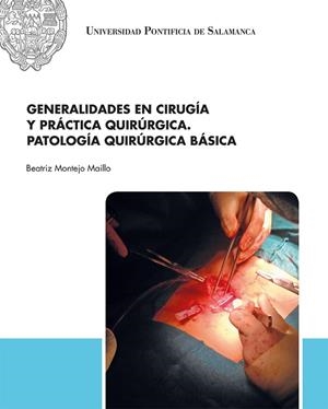 GENERALIDADES EN CIRUGÍA Y PRÁCTICA QUIRÚRGICA. PATOLOGÍA QUIRÚRGICA BÁSICA | 9788417601218 | MONTEJO MAILLO, BEATRIZ
