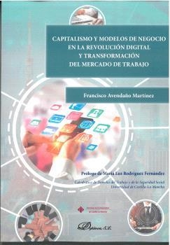 CAPITALISMO Y MODELOS DE NEGOCIO EN LA REVOLUCIÓN DIGITAL Y TRANSFORMACIÓN DEL MERCADO DE TRABAJO | 9788490445594 | AVENDAÑO MARTÍNEZ, FRANCISCO