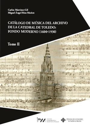 CATÁLOGO DE MÚSICA DEL ARCHIVO DE LA CATEDRAL DE TOLEDO : FONDO MODERNO (1600-1930). TOMO II | 9788490445501 | MARTÍNEZ GIL, CARLOS
