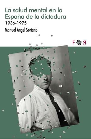 SALUD MENTAL EN LA ESPAÑA DE LA DICTADURA 1936-1975, LA | 9788412782899 | SORIANO, MANUEL ÁNGEL