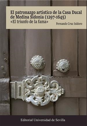 PATRONAZGO ARTÍSTICO DE LA CASA DUCAL DE MEDINA SIDONIA (1297-1645), EL | 9788447227259 | CRUZ ISIDORO, FERNANDO