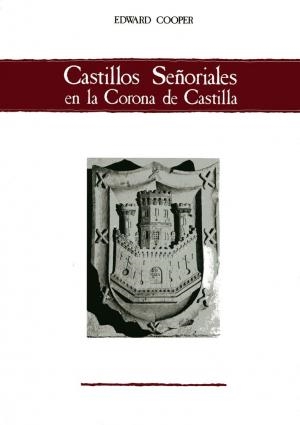 CASTILLOS SEÑORIALES EN LA CORONA DE CASTILLA (4 VOLÚMENES) | 9788478461110 | COOPER, EDWARD