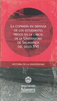COFRADÍA EN DEFENSA DE LOS ESTUDIANTES PRESOS EN LA CÁRCEL DE LA UNIVERSIDAD DE SALAMANCA DEL SIGLO | 9788490126189 | ALEJO MONTES, F. JAVIER