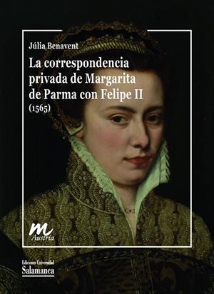 CORRESPONDENCIA PRIVADA DE MARGARITA DE PARMA CON FELIPE II (1565), LA | 9788410910560 | BENAVENT, JÚLIA