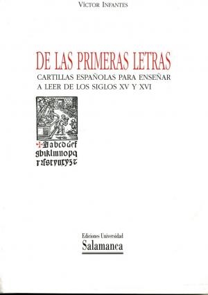 DE LAS PRIMERAS LETRAS. CARTILLAS ESPAÑOLAS PARA ENSEÑAR A LEER DE LOS SIGLOS XV Y XVI | 9788474818925 | INFANTES, VICTOR