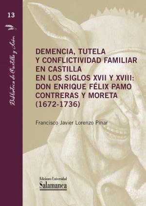 DEMENCIA, TUTELA Y CONFLICTIVIDAD FAMILIAR EN CASTILLA EN LOS SIGLOS XVII Y XVIII : DON ENRIQUE FÉLIX | 9788413117973 | LORENZO PINAR, FRANCISCO JAVIER