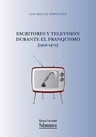 ESCRITORES Y TELEVISION DURANTE EL FRANQUISMO (1956-1975) | 9788490124499 | FERNANDEZ, LUIS MIGUEL