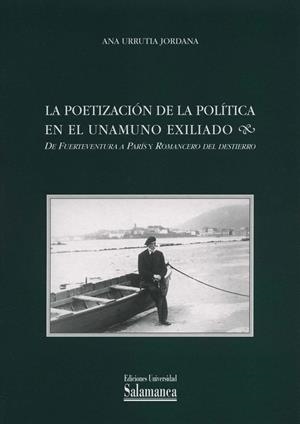 POETIZACIÓN DE LA POLÍTICA EN EL UNAMUNO EXILIADO, LA | 9788478006540 | URRUTIA JORDANA, ANA