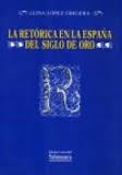 RETÓRICA EN LA ESPAÑA DEL SIGLO DE ORO | 9788474817621 | LÓPEZ GRIGERA, LUISA