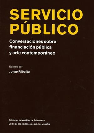 SERVICIO PÚBLICO, CONVERSACIONES SOBRE FINANCIACIÓN PÚBLICA Y ARTE CONTEMPORANEO | 9788478000890 | RIBALTA, JORGE