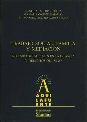 TRABAJO SOCIAL, FAMILIA Y MEDIACIÓN. NECESIDADES SOCIALES EN LA INFANCIA Y DERECHOS DEL NIÑO | 9788478004201 | ESCOBAR PÉREZ, CRISTINA