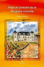 VIAJE AL CORAZÓN DE LA BORGOÑA VINÍCOLA | 9788498216226 | NUÑEZ RUIZ, DIEGO