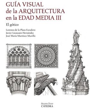 GUÍA VISUAL DE LA ARQUITECTURA EN LA EDAD MEDIA III. EL GÓTICO | 9788437650340 | PLAZA ESCUDERO, LORENZO DE LA / MARTÍNEZ MURILLO, JOSÉ MARÍA / LIZASOAIN HERNÁNDEZ, JAVIER