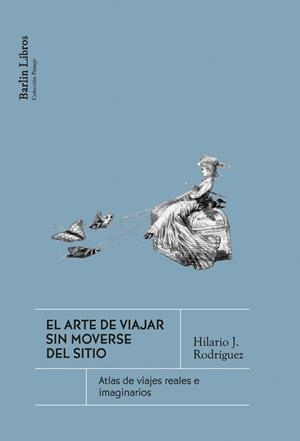 ARTE DE VIAJAR SIN MOVERSE DEL SITIO, EL | 9791387687229 | RODRÍGUEZ, HILARIO J.