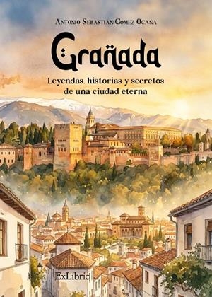 GRANADA : LEYENDAS, HISTORIAS Y SECRETOS DE UNA CIUDAD ETERNA | 9791388445002 | GOMEZ OCAÑA, ANTONIO SEBASTIAN