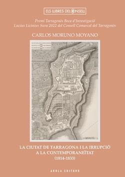 CIUTAT DE TARRAGONA I LA IRRUPCIÓ A LA CONTEMPORANEÏTAT (1814-1833), LA | 9788412983104 | MORUNO MOYANO, CARLOS