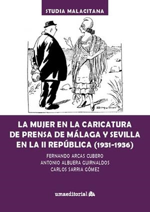 MUJER EN LA CARICATURA DE PRENSA DE MÁLAGA Y SEVILLA EN LA II REPÚBLICA (1931-1936), LA | 9788413353807 | ARCAS CUBERO, FERNANDO