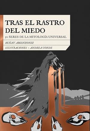 TRAS EL RASTRO DEL MIEDO. 50 SERES DE LA MITOLOGÍA UNIVERSAL | 9791399236712 | ARGINZONIZ, BEÑAT