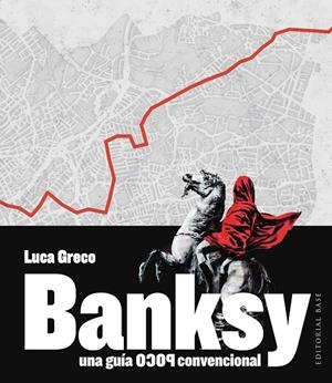 BANKSY. UNA GUÍA POCO CONVENCIONAL | 9788410043947 | GRECO, LUCA
