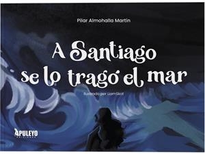 A SANTIAGO SE LO TRAGO EL MAR | 9791370570279 | ALMOHALLA MARTIN, PILAR