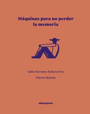 MÁQUINAS PARA NO PERDER LA MEMORIA | 9788410016590 | MORAIS, FLAVIO / SERRANO ECHEVERRIA, JULIO
