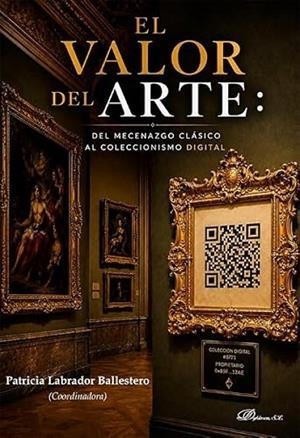 VALOR DEL ARTE, EL : DEL MECENAZGO CLASICO AL COLECCIONISMO DIGITAL | 9791370473327