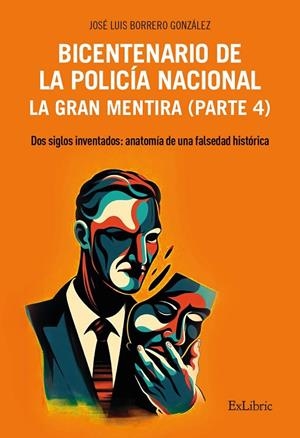 BICENTENARIO DE LA POLICIA NACIONAL. LA GRAN MENTIRA. PARTE 4 | 9791388445170 | BORRERO GONZALEZ, JOSÉ LUIS